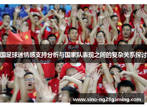 国足球迷情感支持分析与国家队表现之间的复杂关系探讨