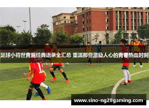足球小将世青篇经典语录全汇总 重温那些激励人心的青春热血时刻