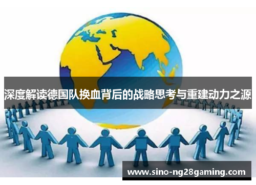 深度解读德国队换血背后的战略思考与重建动力之源 深度解读德国队换血背后的战略思考与重建动力之源