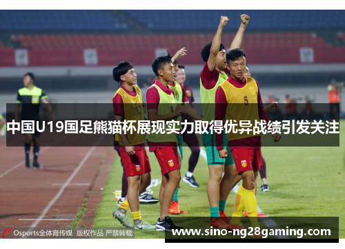 中国U19国足熊猫杯展现实力取得优异战绩引发关注