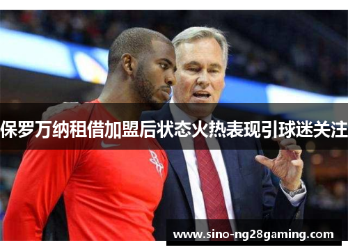 保罗万纳租借加盟后状态火热表现引球迷关注